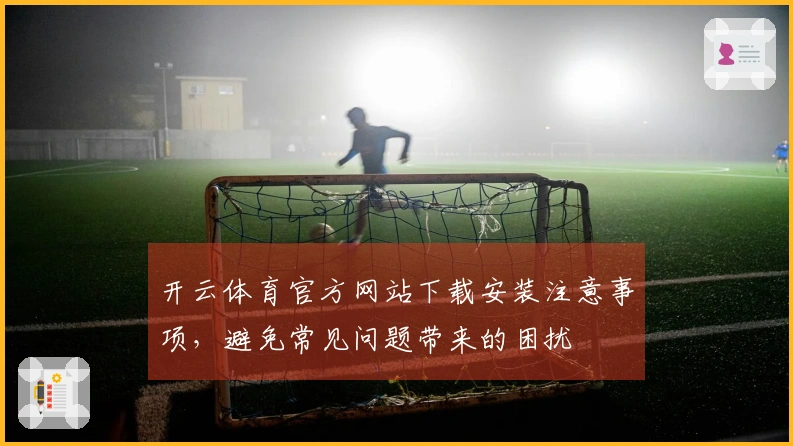开云体育官方网站下载安装注意事项，避免常见问题带来的困扰