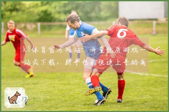 k1体育官方网站：海量优质游戏一站式下载，新手也能快速上手的高效获取指南